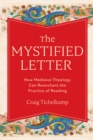 Image for The Mystified Letter: How Medieval Theology Can Reenchant the Practice of Reading