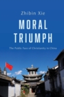 Image for Moral Triumph: The Public Face of Christianity in China