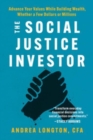 Image for The Social Justice Investor : Advance Your Values While Building Wealth, Whether a Few Dollars or Millions