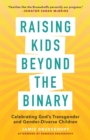 Image for Raising Kids Beyond the Binary: Celebrating God&#39;s Transgender and Gender-Diverse Children