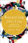 Image for Receiving This Life : Practicing the Deepest Belonging