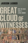 Image for Great Cloud of Witnesses : How the Dead Make a Living Church