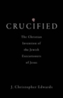Image for Crucified : The Christian Invention of the Jewish Executioners of Jesus