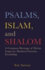 Image for Psalms, Islam, and Shalom : A Common Heritage of Divine Songs for Muslim-Christian Friendship