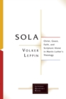 Image for Sola: Christ, grace, faith, and scripture alone in Martin Luther&#39;s theology