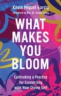 Image for What Makes You Bloom : Cultivating a Practice for Connecting with Your Divine Self