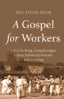 Image for A Gospel for Workers: Cho Chi Song, Yeongdeungpo Urban Industrial Mission, and Minjung