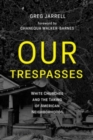 Image for Our Trespasses : White Churches and the Taking of American Neighborhoods