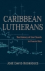 Image for Caribbean Lutherans : The History of the Church in Puerto Rico