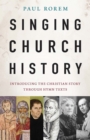 Image for Singing church history: introducing the Christian story through hymn texts