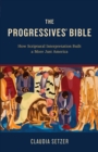 Image for The progressives&#39; Bible: how scriptural interpretation built a more just America