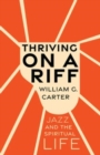 Image for Thriving on a Riff : Jazz and the Spiritual Life