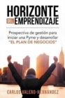 Image for Horizonte del emprendizaje : Prospectiva de gestion para iniciar una Pyme y desarrollar &quot;El Plan de Negocios&quot;