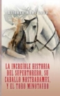 Image for La increible historia del Supertorero, su caballo Nostradamus y el toro Minotauro