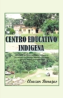 Image for Centro Educativo Indigena : La Historia Del Centro Educativo Indigena En Las Ciudades De Cordoba, Veracruz Y Tuxtepec, Oaxaca, Mexico, Y Sus Misiones