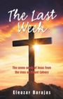 Image for The Last Week : The Seven Words of Jesus from the Cross on Mount Calvary