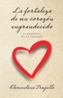 Image for La fortaleza de un corazon engrandecido: La grandeza de un corazon