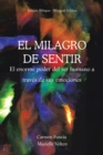 Image for EL MILAGRO DE SENTIR: EL ENORME PODER DEL SER HUMANO A TRAVES DE SUS EMOCIONES