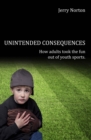 Image for Unintended Consequences: When Adults took the fun out of Youth Sports
