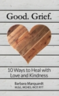 Image for Good. Grief.: 10 Ways to Heal with Love and Kindness