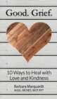 Image for Good. Grief. - 10 Ways to Heal with Love and Kindness