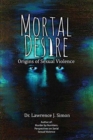 Image for Mortal Desire : Origins of Sexual Violence