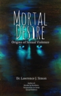 Image for Mortal Desire: Origins of Sexual Violence