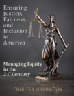 Image for Ensuring Justice, Fairness, and Inclusion in America : Managing Equity in the 21st Century