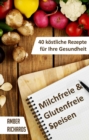 Image for Milchfreie &amp; Glutenfreie Speisen: 40 Kostliche Rezepte Fur Ihre Gesundheit