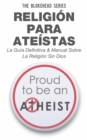 Image for Religion para Ateistas La Guia Definitiva &amp; Manual Sobre La Religion Sin Dios