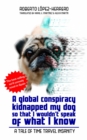 Image for global conspiracy kidnapped my dog so that I wouldn&#39;t speak of what I know