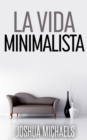 Image for La Vida Minimalista: Simplifica, Organiza y Ordena tu Vida