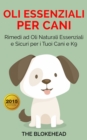 Image for Oli essenziali per cani : Rimedi ad oli naturali essenziali e sicuri per i tuoi cani e K9