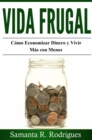 Image for Vida Frugal: Como Economizar Dinero y Vivir Mas Con Menos.