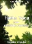 Image for Hatha Yoga con sentido comun: consejos olvidados