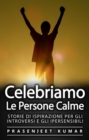 Image for Celebriamo le Persone Calme: Storie Di Ispirazione Per Gli Introversi E Gli Ipersensibili
