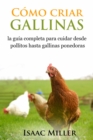 Image for Como criar gallinas: la guia completa para cuidar desde pollitos hasta gallinas ponedoras