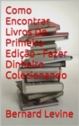 Image for Como Encontrar Livros De Primeira Edicao - Fazer Dinheiro Colecionando