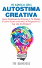 Image for Autostima Creativa: Come Scatenare La Fiducia In Te Stesso, Essere Super Innovativo &amp; Progettare La Tua Vita In 30 Giorni