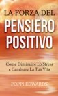 Image for La Forza del Pensiero Positivo - Come Diminuire Lo Stress e Cambiare La Tua Vita