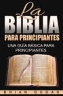 Image for La Biblia para principiantes: una guia basica para principiantes