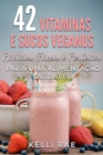Image for 42 Vitaminas e Sucos Veganos: Rapidos, Faceis e Perfeitos para uma Alimentacao Saudavel
