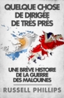 Image for Quelque Chose De Dirigee De Tres Pres: Une Breve Histoire De La Guerre Des Malouines