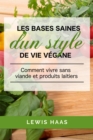 Image for Les bases saines d&#39;un style de vie vegane: comment vivre sans viande et produits laitiers