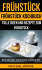 Image for Fruhstuck: Fruhstuck Kochbuch: Tolle Ideen und Rezepte zum Fruhstuck (Breakfast: Fruhstucksrezepte)