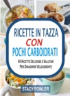 Image for Ricette In Tazza Con Pochi Carboidrati: 65 Ricette Deliziose e Salutari Per Dimagrire Velocemente