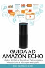 Image for Guida ad Amazon Echo: I Migliori 30 Hack e Segreti per Padroneggiare Amazon Echo &amp; Alexa per Principianti