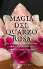 Image for Magia del Quarzo Rosa: Fai Semplici Incantesimi di Magia dei Cristalli con Una Sola Pietra