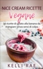 Image for Nice Cream-Ricette Vegane: 56 ricette di gelato alla banana da mangiare senza sensi di colpa