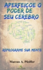 Image for APERFEICOE O PODER DE SEU CEREBRO: Reprograme sua mente